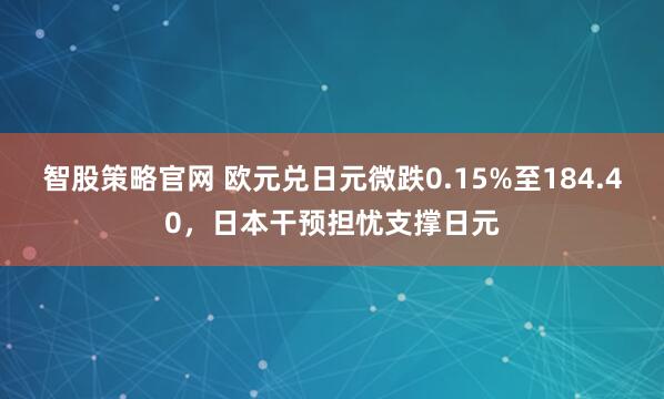 智股策略官网 欧元兑日元微跌0.15%至184.40，日本干预担忧支撑日元