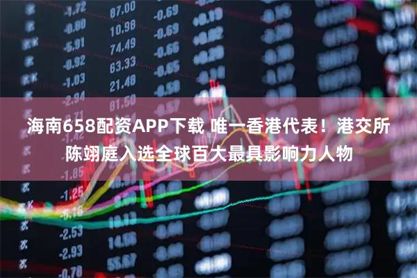 海南658配资APP下载 唯一香港代表！港交所陈翊庭入选全球百大最具影响力人物
