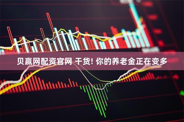 贝赢网配资官网 干货! 你的养老金正在变多
